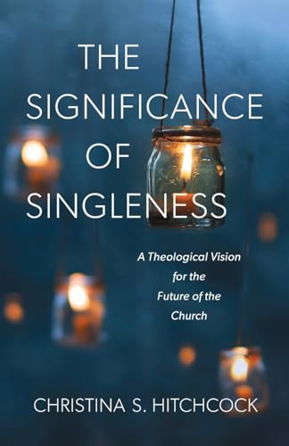 Significance of Singleness: A Theological Vision for the Future of the Church