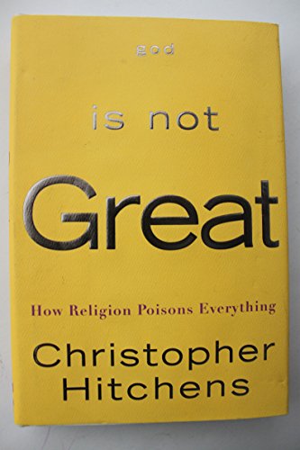 God Is Not Great: How Religion Poisons Everything God Is Not Great: How Religion Poisons Everything