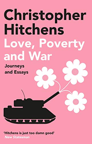 Love, Poverty and War: Journeys and Essays Love, Poverty and War: Journeys and Essays