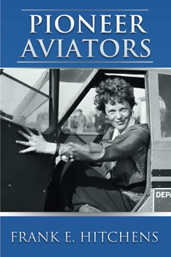 Pioneer Aviators: …and the Planes They Flew