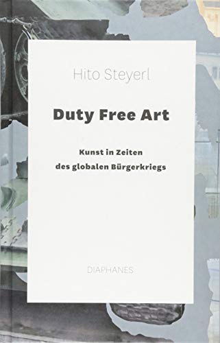 Duty Free Art: Kunst in Zeiten des globalen Bürgerkriegs von diaphanes