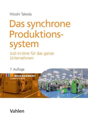 Das synchrone Produktionssystem: Just-in-time für das ganze Unternehmen (Management Competence)