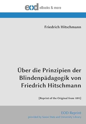 Über die Prinzipien der Blindenpädagogik von Friedrich Hitschmann: [Reprint of the Original from 1895]