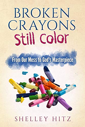 Broken Crayons Still Color: From Our Mess to God's Masterpiece von Body and Soul Publishing LLC