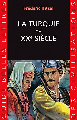La Turquie Au Xxe Siecle: Une Passion Francaise (Guides Belles Lettres Des Civilisations)