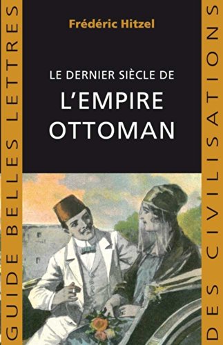 Le Dernier Siecle de l'Empire Ottoman (1789-1923) (Guides Belles Lettres des Civilisations, Band 36)