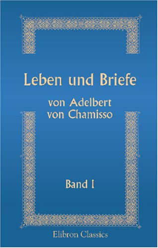Leben und Briefe von Adelbert von Chamisso: Herausgegeben durch Julius Eduard Hitzig. Band 1
