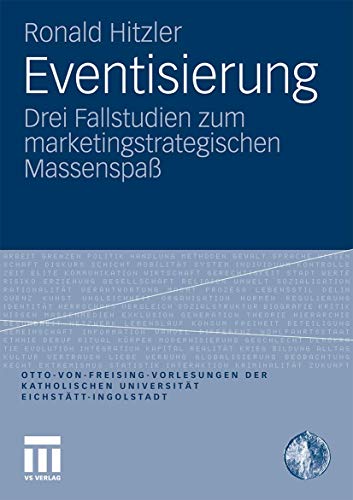 Eventisierung: Drei Fallstudien zum marketingstrategischen Massenspaß (Otto von Freising-Vorlesungen der Katholischen Universität Eichstätt-Ingolstadt) von VS Verlag für Sozialwissenschaften