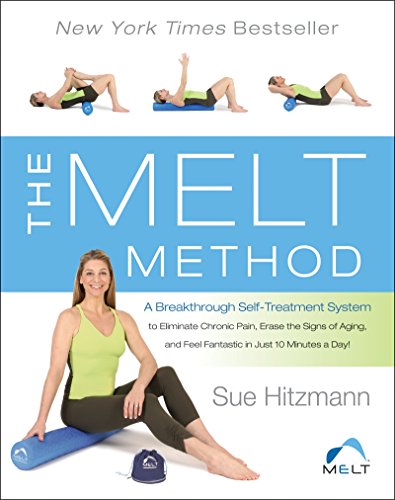 The MELT Method: A Breakthrough Self-Treatment System to Eliminate Chronic Pain, Erase the Signs of Aging, and Feel Fantastic in Just 10 Minutes a Day!