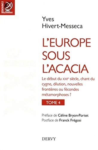 L'Europe sous l'Acacia Tome 4: Histoire des franc-maçonneries européennes du XVIIIe siècle à nos jours Tome 4, Le XXIe siècle, Chant du cygne, ... frontières ou fécondes métamorphoses ?