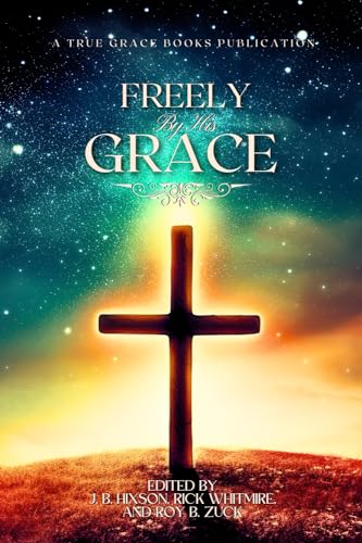 Freely By His Grace: Classical Grace Theology von True Grace Books