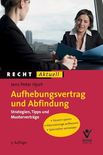 Aufhebungsvertrag und Abfindung: Strategien, Tipps und Musterverträge (Recht Aktuell)