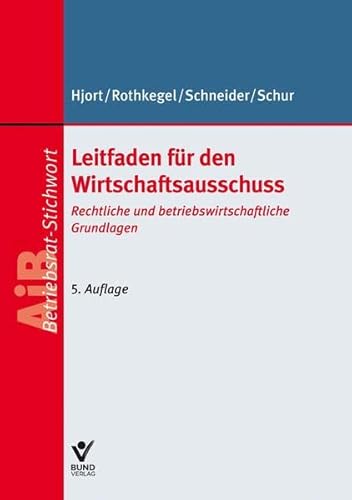 Leitfaden für den Wirtschaftsausschuss: Handlungshilfe für Betriebsräte: Handlungshilfe für Betriebsräte. Rechtliche und betriebswirtschaftliche Grundlagen (Arbeitsrecht in der betrieblichen Praxis) von Bund-Verlag