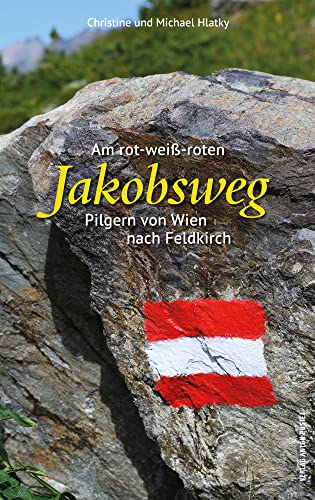 Am rot-weiß-roten Jakobsweg: Pilgern von Wien nach Feldkirch von Verlag Anton Pustet Salzburg