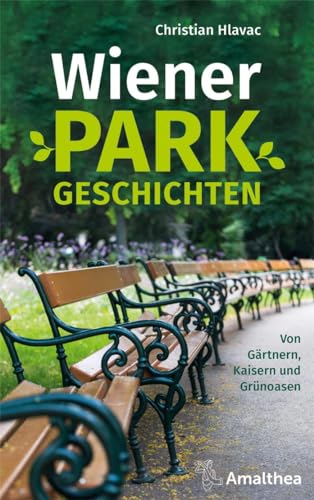 Wiener Parkgeschichten: Von Gärtnern, Kaisern und Grünoasen Wiener Parkgeschichten: Von Gärtnern, Kaisern und Grünoasen