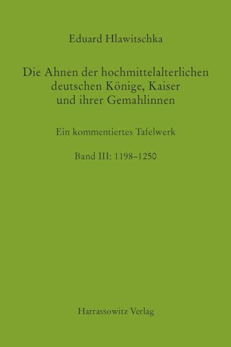 Die Ahnen der hochmittelalterlichen deutschen Könige, Kaiser und ihrer Gemahlinnen Band III: 1198 - 1250: Ein kommentiertes Tafelwerk