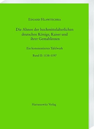 Die Ahnen der hochmittelalterlichen deutschen Könige, Kaiser und ihrer Gemahlinnen: Ein kommentiertes Tafelwerk - Teil 2: 1138-1197 (MGH - Hilfsmittel)
