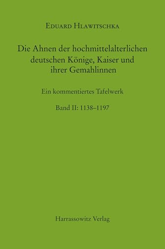 Die Ahnen der hochmittelalterlichen deutschen Könige, Kaiser und ihrer Gemahlinnen: Ein kommentiertes Tafelwerk - Teil 2: 1138-1197 (MGH - Hilfsmittel)