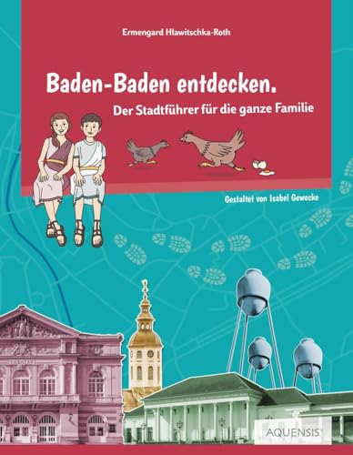 Baden-Baden entdecken: Der Stadtführer für die ganze Familie Baden-Baden entdecken: Der Stadtführer für die ganze Familie von Aquensis Verlag