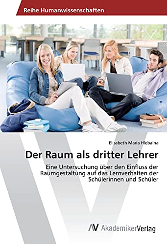 Der Raum als dritter Lehrer: Eine Untersuchung über den Einfluss der Raumgestaltung auf das Lernverhalten der Schülerinnen und Schüler Der Raum als dritter Lehrer: Eine Untersuchung über den Einfluss der Raumgestaltung auf das Lernverhalten der Schülerinnen und Schüler