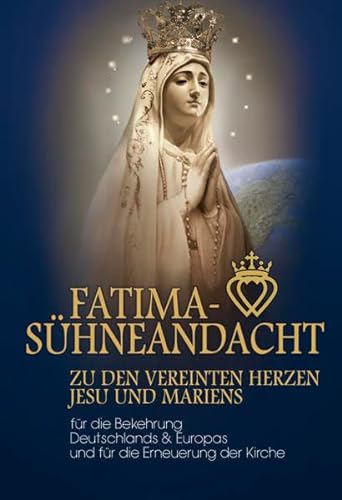 Fatima Sühneandacht zu den vereinten Herzen Jesu und Mariens: Deutschlands & Europas und für die Erneuerung der Kirche