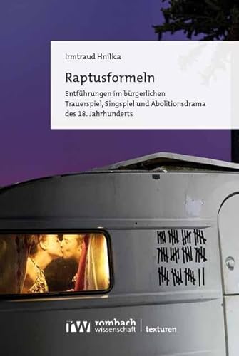 Raptusformeln: Entführungen im bürgerlichen Trauerspiel, Singspiel und Abolitionsdrama des 18. Jahrhunderts (Texturen) von Rombach Wissenschaft