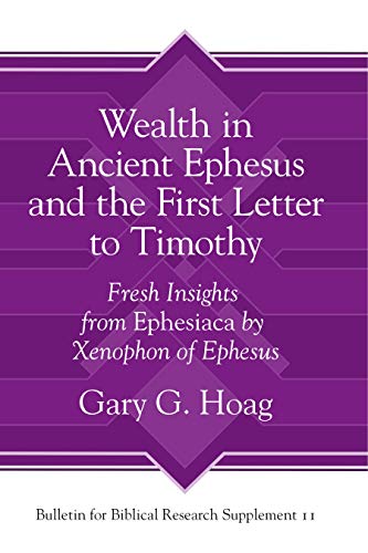 Wealth in Ancient Ephesus and the First Letter to Timothy: Fresh Insights from Ephesiaca by Xenophon of Ephesus (Bulletin for Biblical Research Supplement, Band 11) von Eisenbrauns