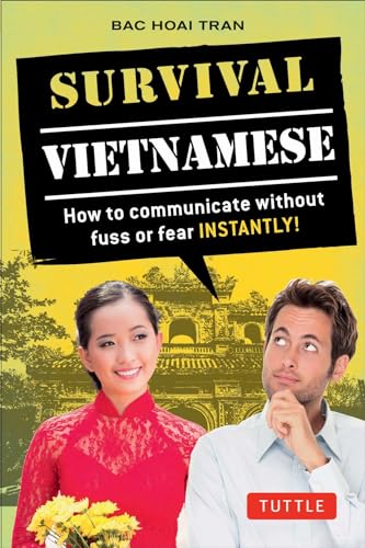Survival Vietnamese: How to Communicate Without Fuss or Fear - Instantly! (Vietnamese Phrasebook): How to Communicate Without Fuss or Fear - Instantly! (Vietnamese Phrasebook & Dictionary)