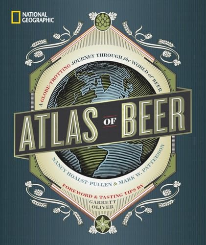 National Geographic Atlas of Beer: A Globe-Trotting Journey Through the World of Beer