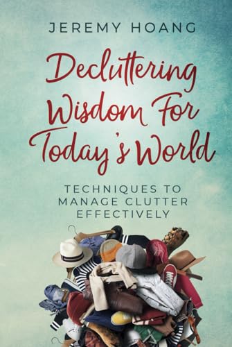 Decluttering Wisdom For Today's World: Techniques To Manage Clutter Effectively von Independently published