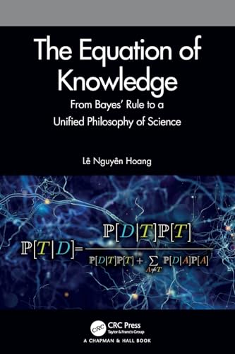 The Equation of Knowledge: From Bayes' Rule to a Unified Philosophy of Science von Chapman and Hall/CRC