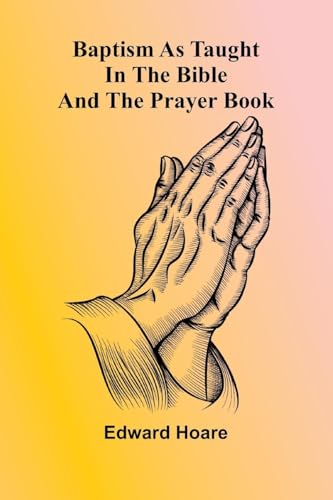 Baptism as taught in the Bible and the Prayer Book Baptism as taught in the Bible and the Prayer Book von Alpha Edition