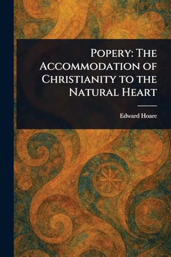 Popery: The Accommodation of Christianity to the Natural Heart Popery: The Accommodation of Christianity to the Natural Heart von Anson Street Press