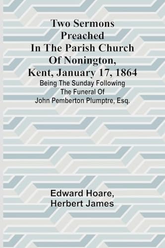 Two Sermons Preached in the Parish Church of Nonington, Kent, January 17, 1864 Being the Sunday following the Funeral of John Pemberton Plumptre, Esq. Two Sermons Preached in the Parish Church of Nonington, Kent, January 17, 1864 Being the Sunday following the Funeral of John Pemberton Plumptre, Esq. von Alpha Edition