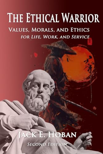The Ethical Warrior: Values, Morals, and Ethics for Life, Work, and Service: Second Edition von Independently published