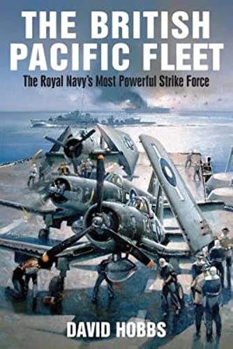 The British Pacific Fleet: The Royal Navy's Most Powerful Strike Force