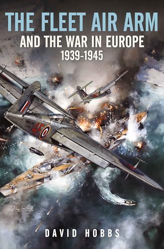 The Fleet Air Arm and the War in Europe,1939–1945 von Seaforth Publishing