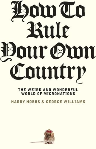 How to Rule Your Own Country: The weird and wonderful world of micronations von NewSouth Publishing