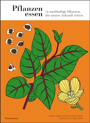 Pflanzen essen: 70 nachhaltige Pflanzen, die unsere Zukunft retten: 70 nachhaltige Pflanzen, die unsere Zukunft retten - mit über 150 Illustrationen von Kunstmann, A
