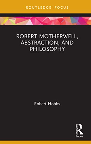 Robert Motherwell, Abstraction, and Philosophy (Routledge Focus on Art History and Visual Studies, 5, Band 5)