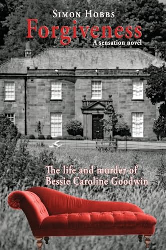Forgiveness - a sensation novel: The life and murder of Elizabeth Caroline Goodwin von The Choir Press