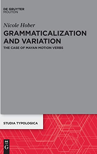 Grammaticalization and Variation: The Case of Mayan Motion Verbs (Studia Typologica [STTYP], 28)