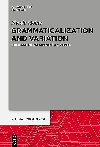 Grammaticalization and Variation: The Case of Mayan Motion Verbs (Studia Typologica [STTYP], 28)