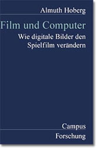 Film und Computer: Wie digitale Bilder den Spielfilm verändern: Wie digitale Bilder den Spielfilm verändern. Diss. (Campus Forschung)