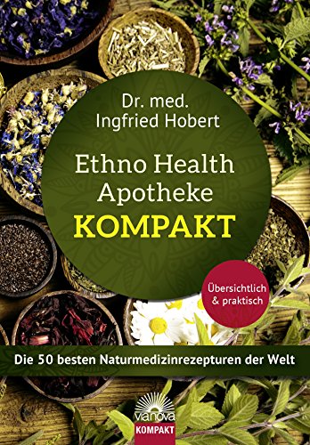 Ethno Health Apotheke - Kompakt: Die 50 besten Naturmedizinrezepturen der Welt von Via Nova, Verlag