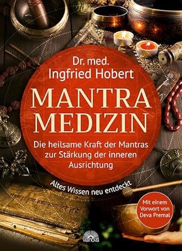 Mantra Medizin: Die heilsame Kraft der Mantras zur Stärkung der inneren Ausrichtung – Altes Wissen neu entdeckt – Mit einem Vorwort von Deva Premal