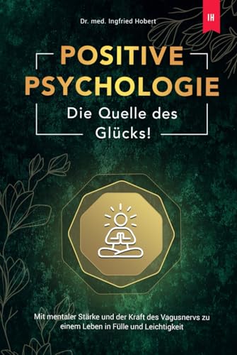 Positive Psychologie - Die Quelle des Glücks: Mit mentaler Stärke und der Kraft des Vagusnervs zu einem Leben in Fülle und Leichtigkeit von Independently published
