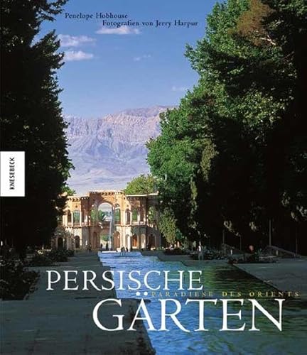 Persische Gärten: Paradiese des Orients