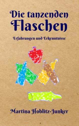 Die tanzenden Flaschen: Erfahrungen und Erkenntnisse von Independently published