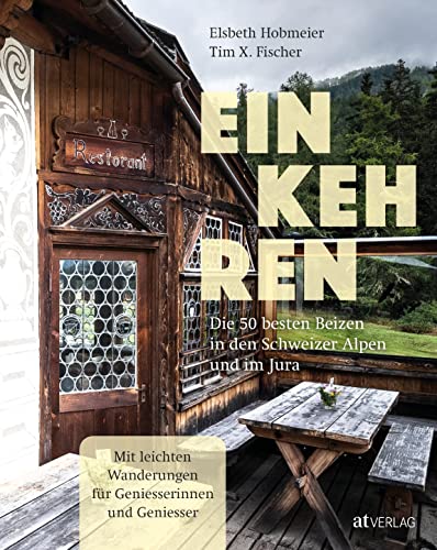 Einkehren: Die 50 besten Beizen in den Schweizer Alpen und im Jura. Die überarbeitete Neuausgabe des beliebten Restaurantführers für Genusswanderungen